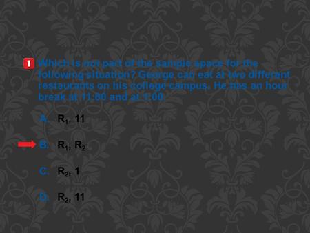 5-MINUTE CHECK 1 A.R 1, 11 B.R 1, R 2 C.R 2, 1 D.R 2, 11 Which is not part of the sample space for the following situation? George can eat at two different.