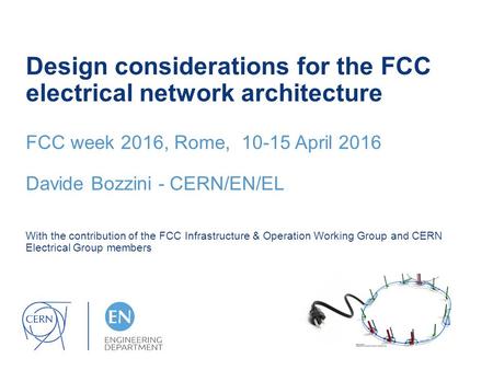 Design considerations for the FCC electrical network architecture FCC week 2016, Rome, 10-15 April 2016 Davide Bozzini - CERN/EN/EL With the contribution.