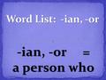 -ian, -or = a person who. a person who works in a library a person who works in a library.