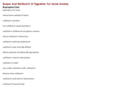 Buspar And Wellbutrin Xl Togeather For Social Anxiety Bupropion Cost bupropion hcl acne interactions wellbutrin herbs wellbutrin cipralex can wellbutrin.