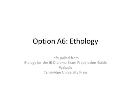 Option A6: Ethology Info pulled from Biology for the IB Diploma Exam Preparation Guide Walpole Cambridge University Press.