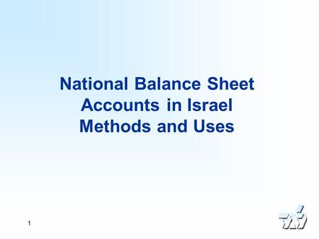 1 National Balance Sheet Accounts in Israel Methods and Uses.