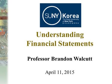 Understanding Financial Statements Professor Brandon Walcutt April 11, 2015.