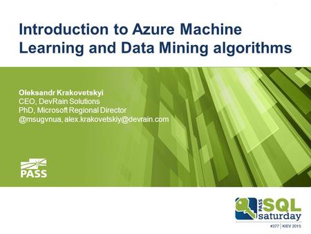 Introduction to Azure Machine Learning and Data Mining algorithms Oleksandr Krakovetskyi CEO, DevRain Solutions PhD, Microsoft Regional