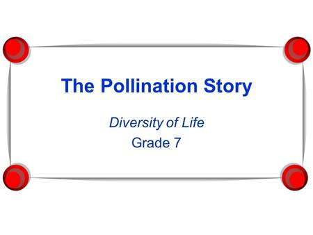 The Pollination Story Diversity of Life Grade 7. The Pollination Story  The ovary of the flower is where the seeds develop.