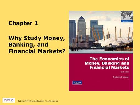 Copyright © 2010 Pearson Education. All rights reserved. Chapter 1 Why Study Money, Banking, and Financial Markets?