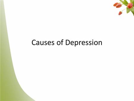 Causes of Depression. Causes of depressive disorders Depressive disorders results from a combination or interaction of genes, environment, individual.