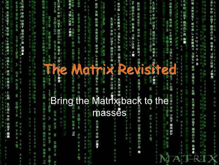 The Matrix Revisited Bring the Matrix back to the masses.