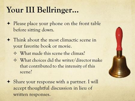 Your III Bellringer…  Please place your phone on the front table before sitting down.  Think about the most climactic scene in your favorite book or.