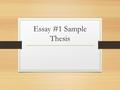 Essay #1 Sample Thesis. The Thesis As you can see on the essay topic sheet, the thesis for essay #1 needs 3 parts: A thesis somewhere on the first page.