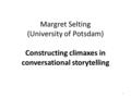 Margret Selting (University of Potsdam) Constructing climaxes in conversational storytelling 1.