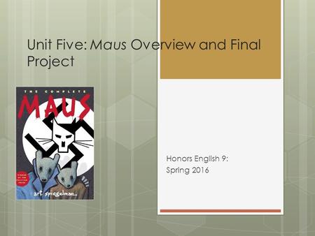 Unit Five: Maus Overview and Final Project Honors English 9: Spring 2016.