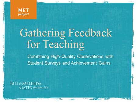 Gathering Feedback for Teaching Combining High-Quality Observations with Student Surveys and Achievement Gains.