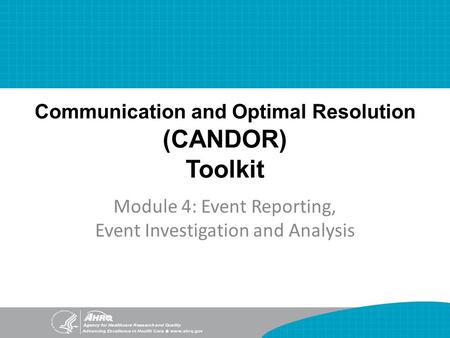 Communication and Optimal Resolution (CANDOR) Toolkit Module 4: Event Reporting, Event Investigation and Analysis.