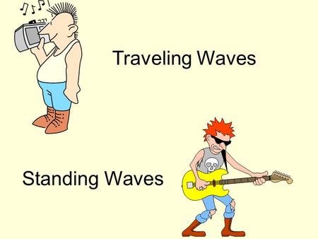 Traveling Waves Standing Waves Musical Instruments Musical Instruments all work by producing standing waves. There are three types of instrument.