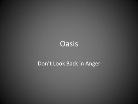 Oasis Don’t Look Back in Anger. Background - Oasis Formed in 1991 One of the leading bands to develop the Britpop style Main members consisted of brothers.