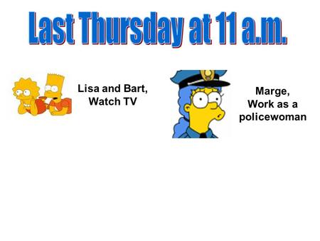 Lisa and Bart, Watch TV Marge, Work as a policewoman.