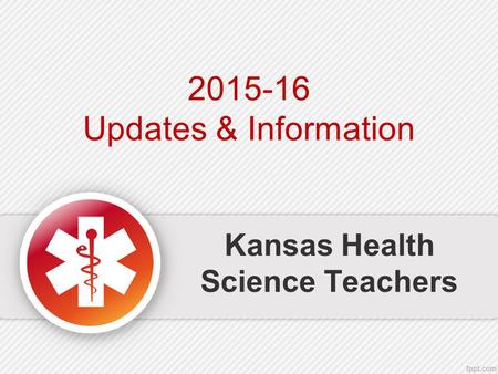 Kansas Health Science Teachers 2015-16 Updates & Information.