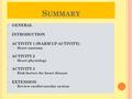 S UMMARY  GENERAL  INTRODUCTION  ACTIVITY 1 (WARM UP ACTIVITY)  Heart anatomy  ACTIVITY 2  Heart physiology  ACTIVITY 3  Risk factors for heart.