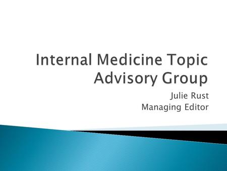 Julie Rust Managing Editor. Internal Medicine TAG Chair: Prof. Kentaro Sugano (JP) Co-chair: Dr. Rodney Franklin (UK) CardiovascularHepatologyEndocrinologyNephrologyGastroenterologyRespiratoryHaematologyRheumatology.