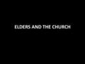 ELDERS AND THE CHURCH. The Purpose of the Church Edification of the body in love Eph. 4:15-16 Spiritual maturity of all members v.13-14 Godly behavior.