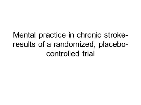 Mental practice in chronic stroke- results of a randomized, placebo- controlled trial.