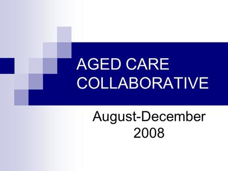 AGED CARE COLLABORATIVE August-December 2008. Participants Cally Meynell (DON Hibiscus House Nursing Centre) Dr Ali Kalahdooz Amanda Heyer (Speech Pathologist)