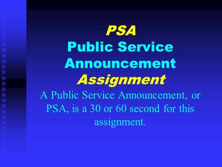 PSA Public Service Announcement Assignment A Public Service Announcement, or PSA, is a 30 or 60 second for this assignment.