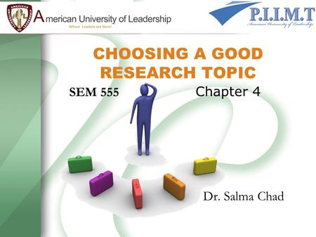 CHOOSING A GOOD RESEARCH TOPIC SEM 555 Chapter 4 Dr. Salma Chad.