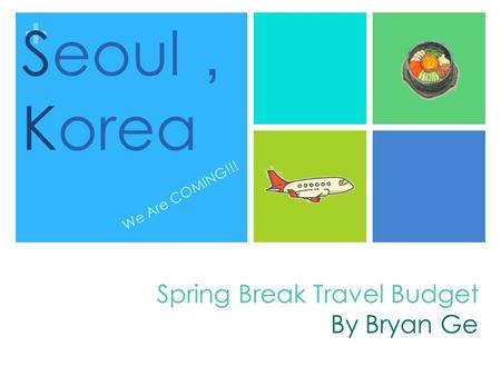 + Seoul ， Korea Spring Break Travel Budget By Bryan Ge We Are COMING!!!