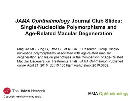 Copyright restrictions may apply JAMA Ophthalmology Journal Club Slides: Single-Nucleotide Polymorphisms and Age-Related Macular Degeneration Maguire MG,