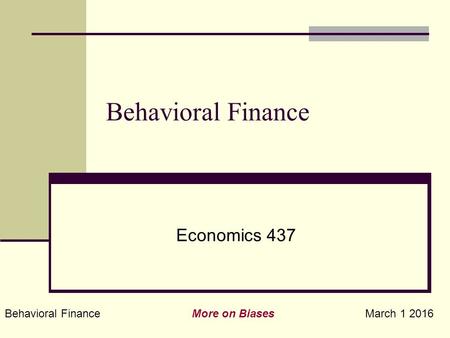 Behavioral Finance More on Biases March 1 2016 Behavioral Finance Economics 437.