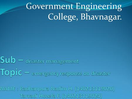 Government Engineering College, Bhavnagar.. Government Government has responsibility to: Develop, test, and refine emergency plans Ensure emergency.