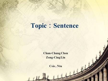 Topic ： Sentence Chun-Chung Chen Zong-Cing Lin Csie, Ntu.