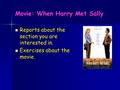 Movie: When Harry Met Sally Reports about the section you are interested in. Reports about the section you are interested in. Exercises about the movie.