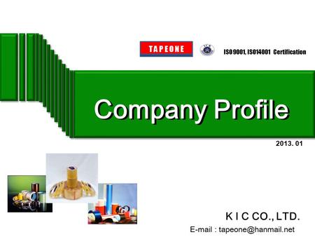 Company Profile K I C CO., LTD. T A P E O N E