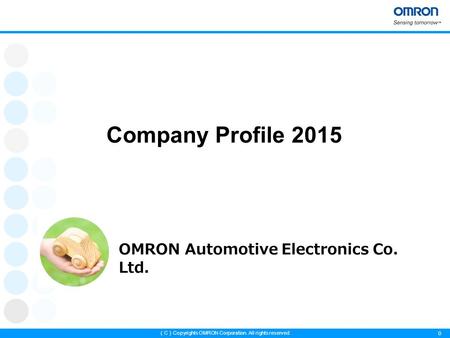 0 （ C ） Copyrights OMRON Corporation. All rights reserved. OMRON Automotive Electronics Co. Ltd. Company Profile 2015.