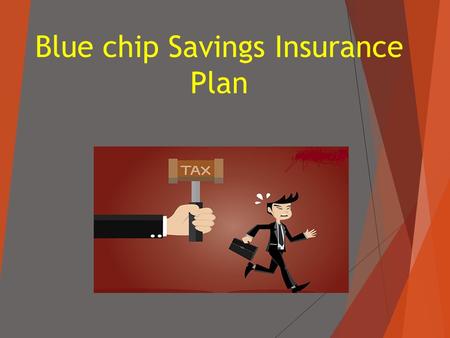 Blue chip Savings Insurance Plan.  Saving tax every year requires systematic and well ahead of time planning. Before you can begin to save tax, you should.