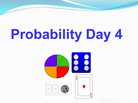 Probability Probability Day 4. Independent Practice Topic 3 packet pg. 21-25.