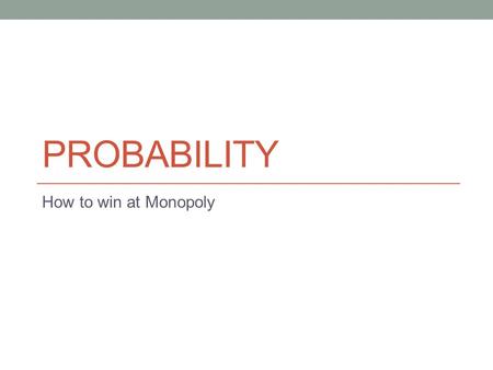 PROBABILITY How to win at Monopoly. Flipping a Coin Will a flipped coin be HEADS or TAILS? Can’t know for sure! Is one more LIKELY?