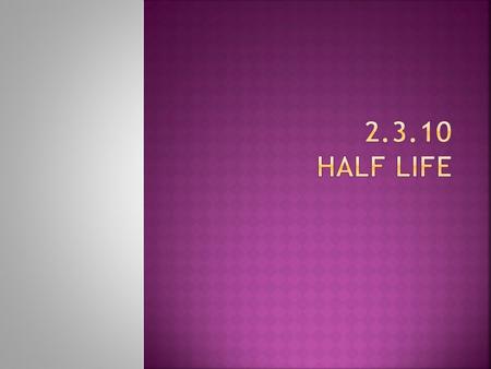 Half Life It is impossible to predict when an individual atom will decay. Review of Half life If living creatures had half lives the way radioactive.