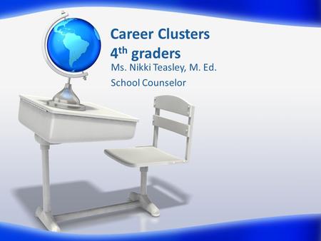 Career Clusters 4 th graders Ms. Nikki Teasley, M. Ed. School Counselor.