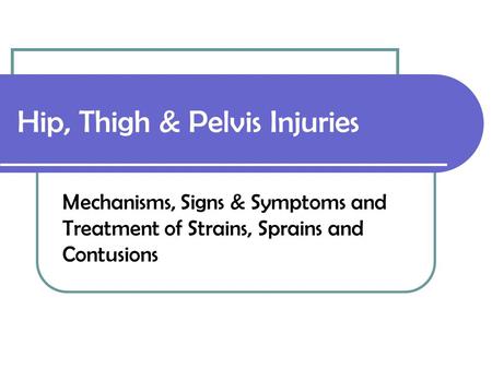 Hip, Thigh & Pelvis Injuries Mechanisms, Signs & Symptoms and Treatment of Strains, Sprains and Contusions.