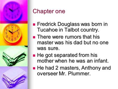 Chapter one Fredrick Douglass was born in Tucahoe in Talbot country. Fredrick Douglass was born in Tucahoe in Talbot country. There were rumors that his.