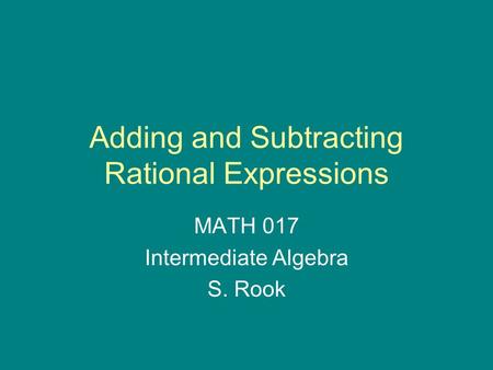 Adding and Subtracting Rational Expressions MATH 017 Intermediate Algebra S. Rook.