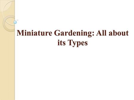 Miniature Gardening: All about its Types. Miniature gardens and fairy gardens represent a scenic picture comprised of accessories, furniture, structures,