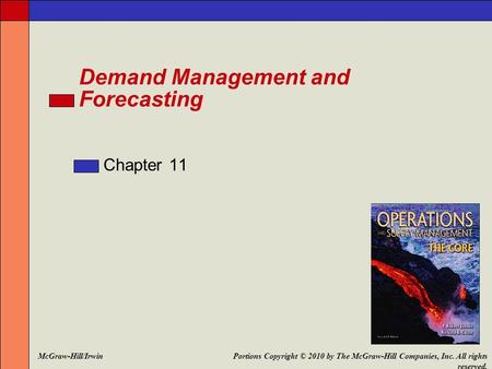 Demand Management and Forecasting Chapter 11 Portions Copyright © 2010 by The McGraw-Hill Companies, Inc. All rights reserved. McGraw-Hill/Irwin.