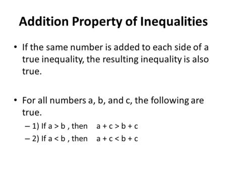 Addition Property of Inequalities If the same number is added to each side of a true inequality, the resulting inequality is also true. For all numbers.