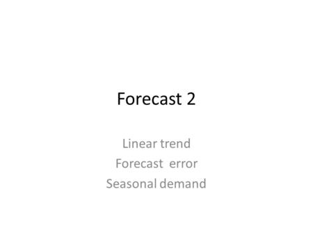 Forecast 2 Linear trend Forecast error Seasonal demand.