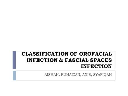 CLASSIFICATION OF OROFACIAL INFECTION & FASCIAL SPACES INFECTION